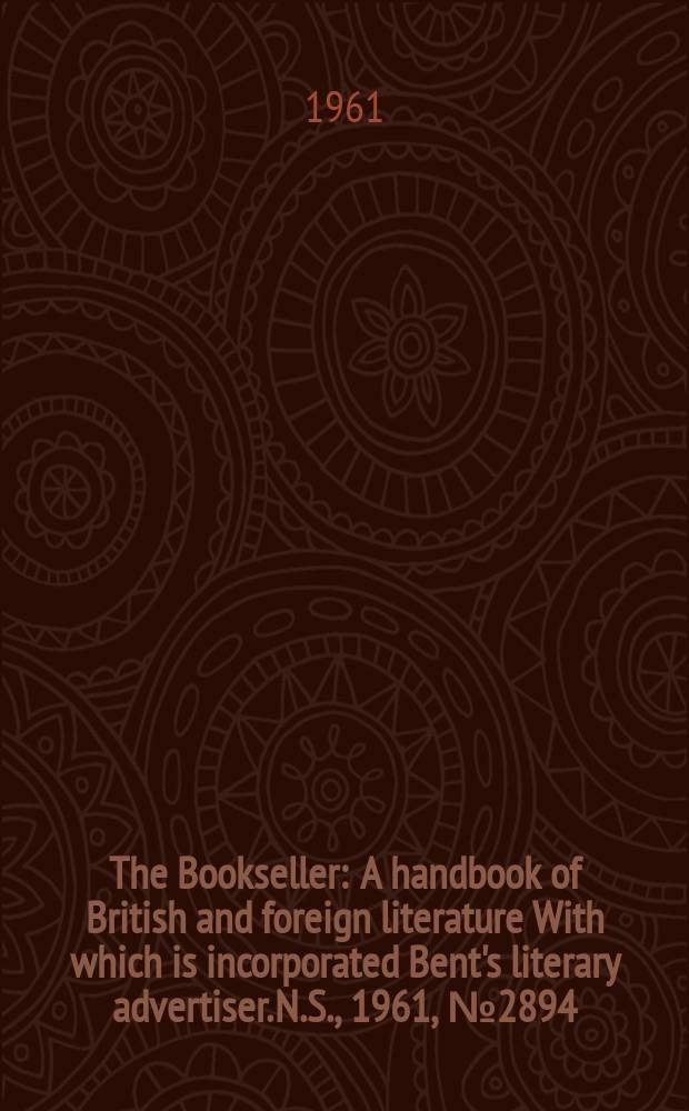 The Bookseller : A handbook of British and foreign literature With which is incorporated Bent's literary advertiser. N.S., 1961, № 2894