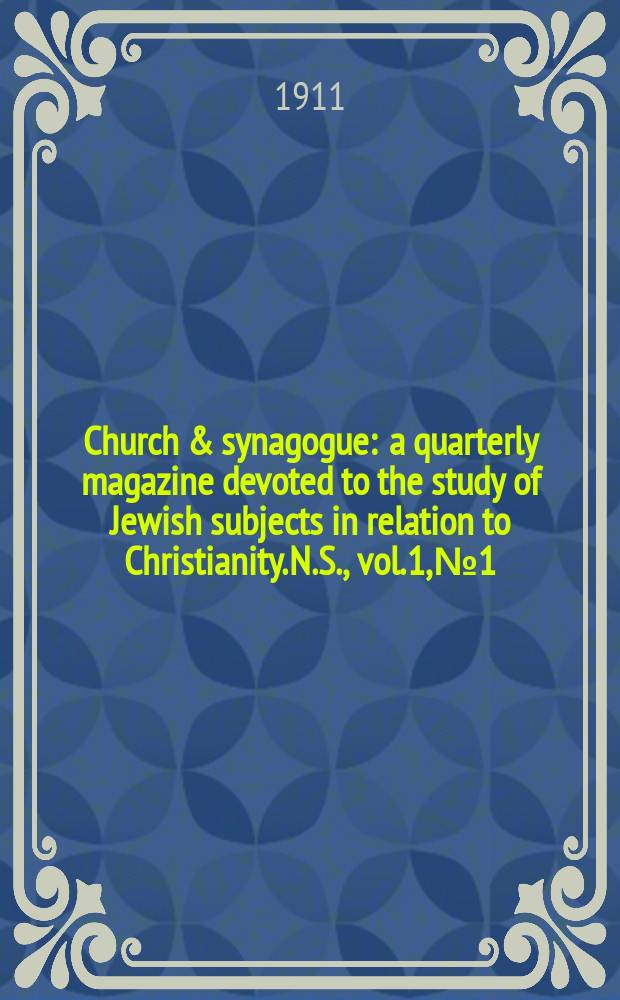 Church & synagogue : a quarterly magazine devoted to the study of Jewish subjects in relation to Christianity. N.S., vol. 1, № 1