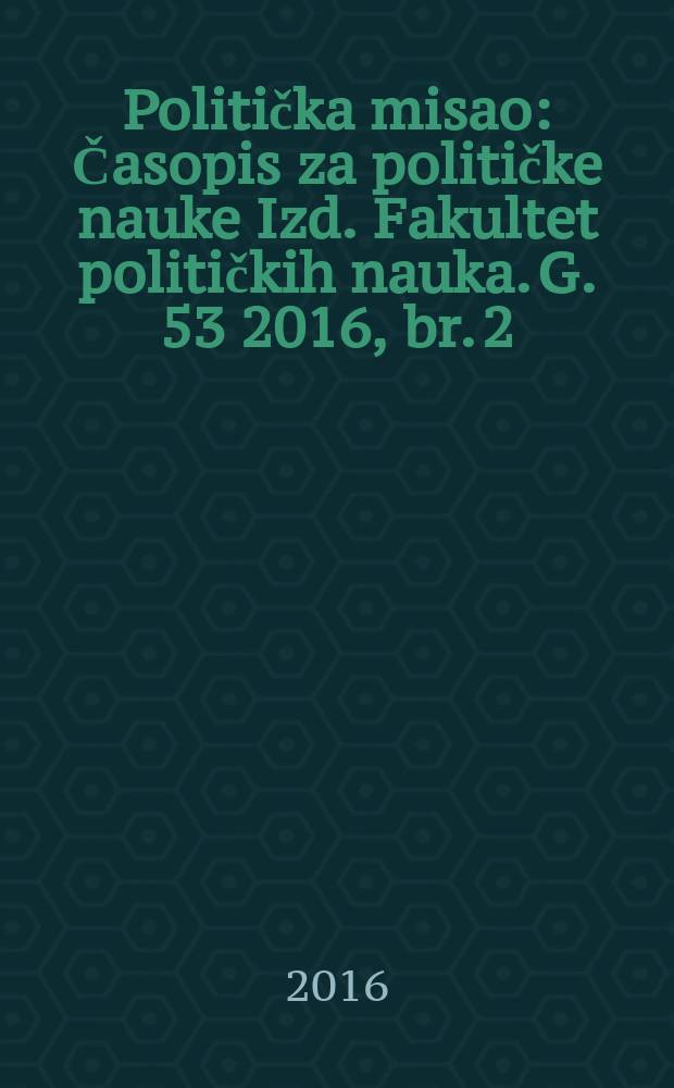 Politička misao : Časopis za političke nauke Izd. Fakultet političkih nauka. G. 53 2016, br. 2