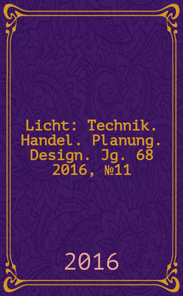 Licht : Technik. Handel. Planung. Design. Jg. 68 2016, № 11/12