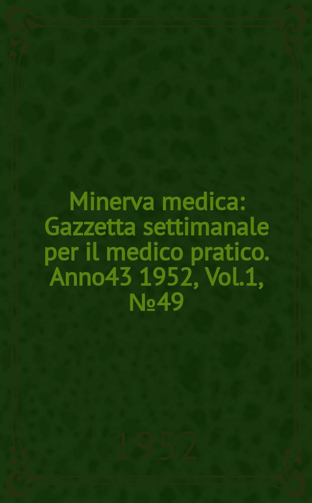 Minerva medica : Gazzetta settimanale per il medico pratico. Anno43 1952, Vol.1, № 49