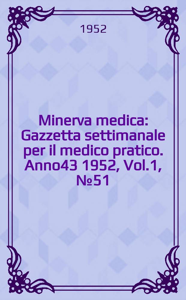 Minerva medica : Gazzetta settimanale per il medico pratico. Anno43 1952, Vol.1, № 51