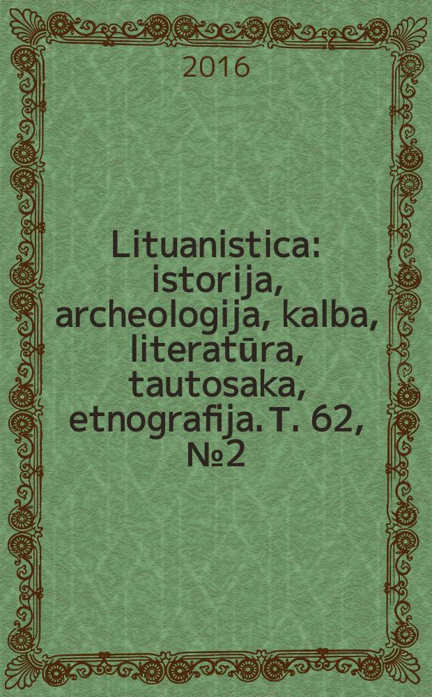 Lituanistica : istorija, archeologija, kalba, literatūra, tautosaka, etnografija. Т. 62, № 2 (104)