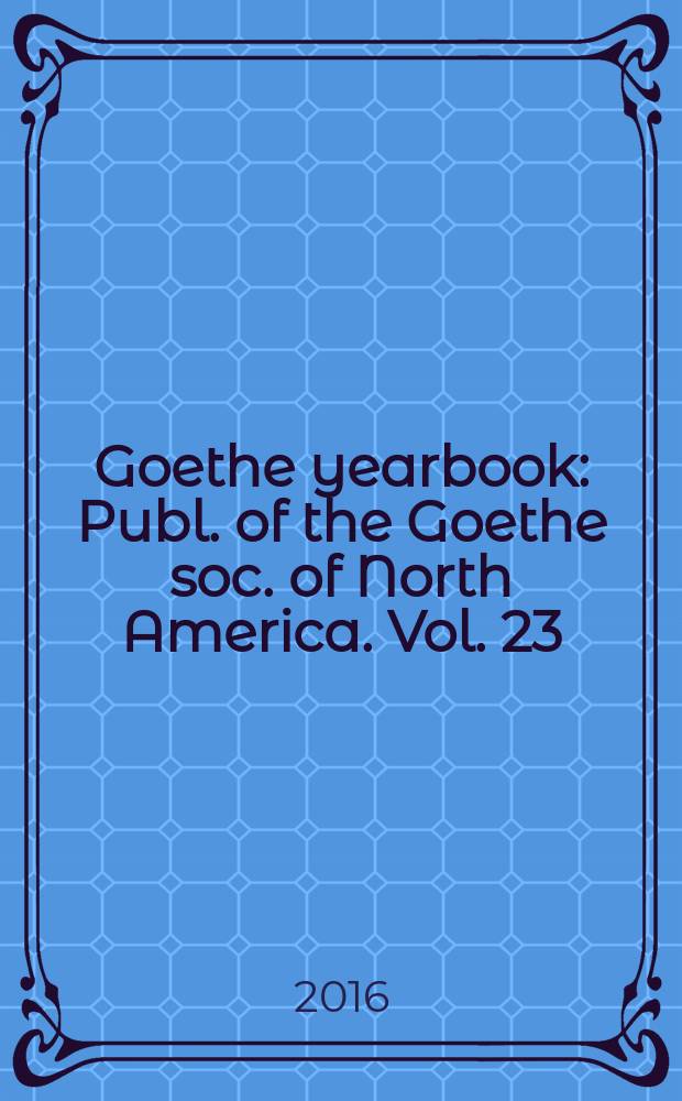 Goethe yearbook : Publ. of the Goethe soc. of North America. Vol. 23