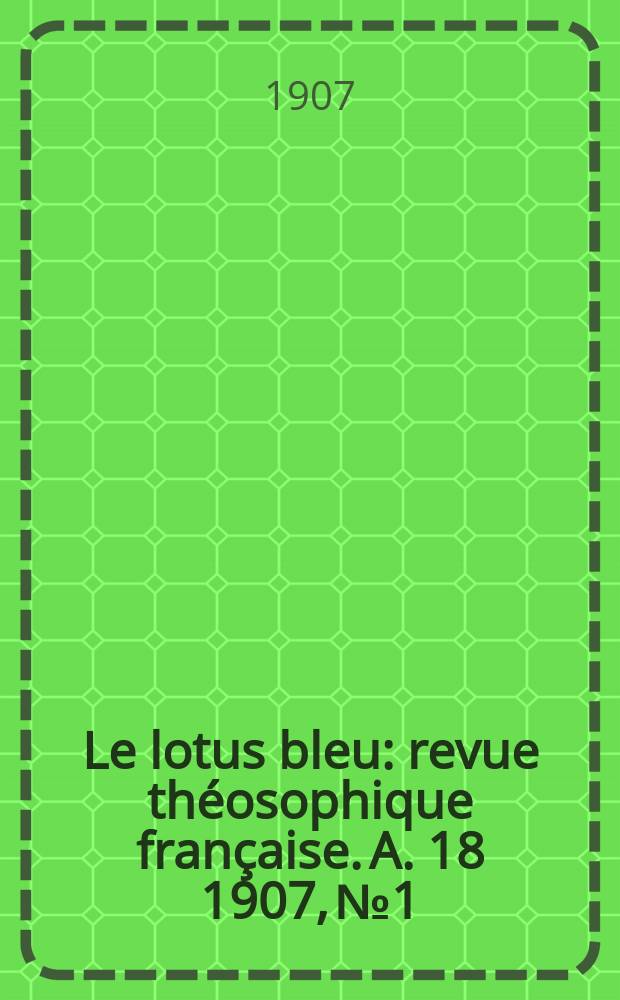 Le lotus bleu : revue théosophique française. A. 18 1907, № 1