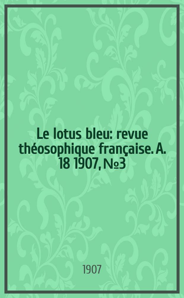 Le lotus bleu : revue théosophique française. A. 18 1907, № 3