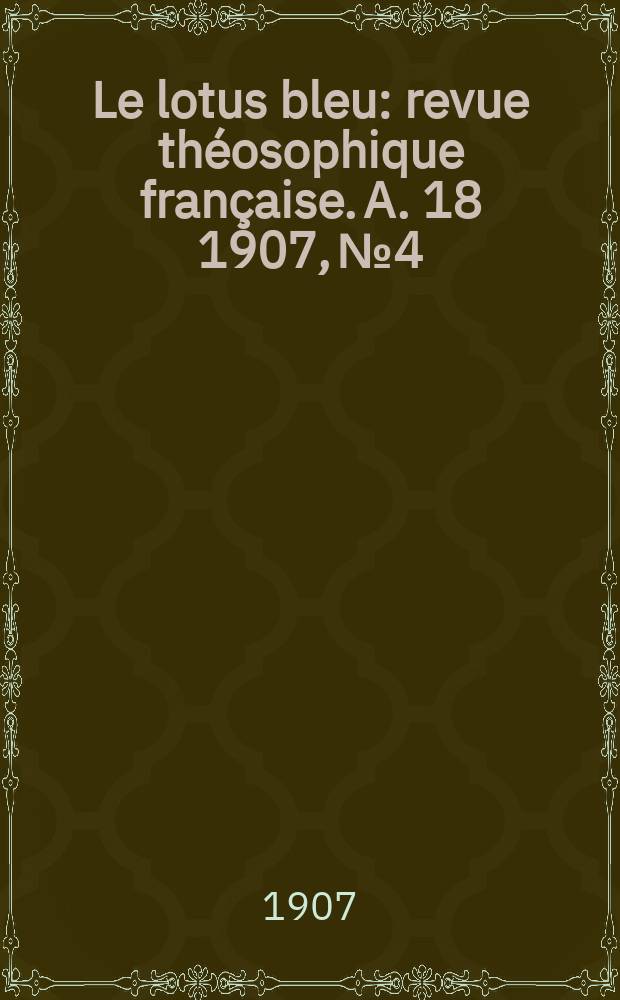 Le lotus bleu : revue théosophique française. A. 18 1907, № 4