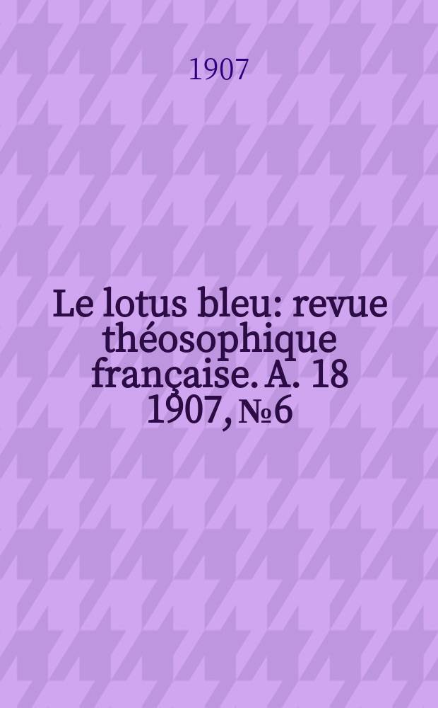 Le lotus bleu : revue théosophique française. A. 18 1907, № 6
