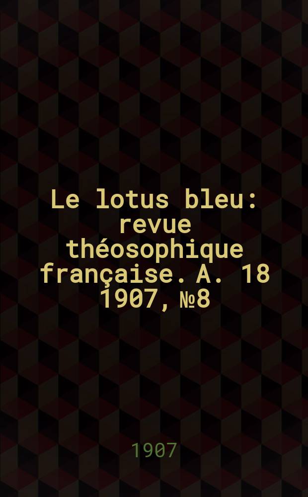 Le lotus bleu : revue théosophique française. A. 18 1907, № 8