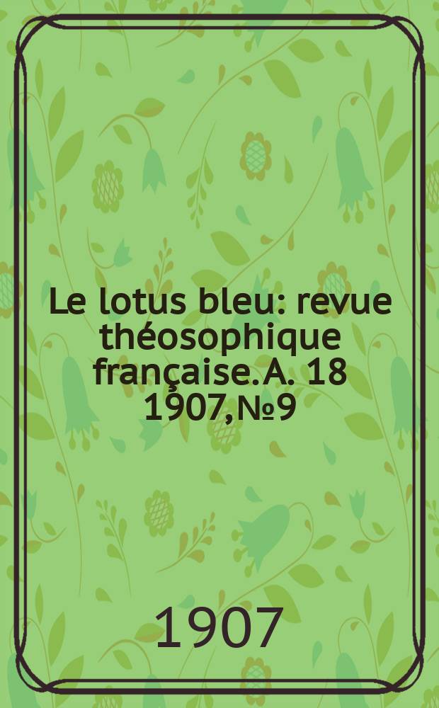 Le lotus bleu : revue théosophique française. A. 18 1907, № 9
