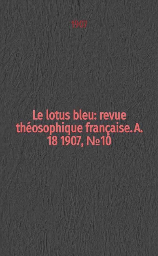 Le lotus bleu : revue théosophique française. A. 18 1907, № 10