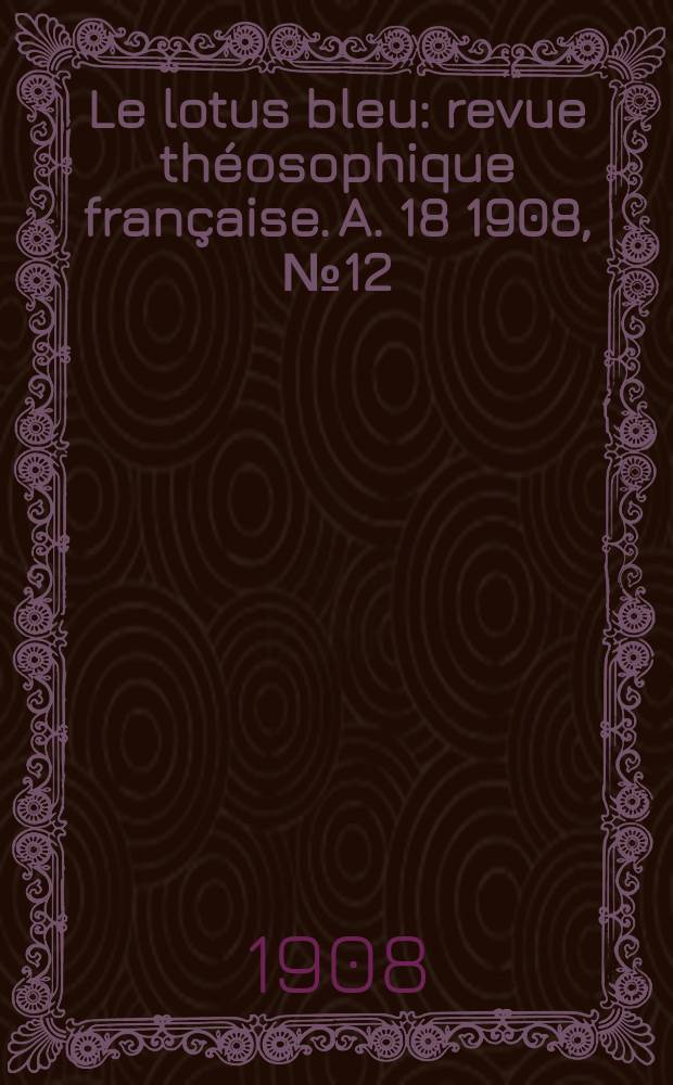 Le lotus bleu : revue théosophique française. A. 18 1908, № 12