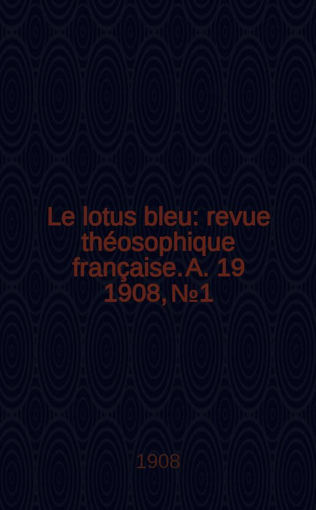 Le lotus bleu : revue théosophique française. A. 19 1908, № 1