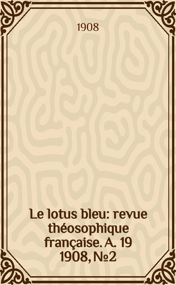 Le lotus bleu : revue théosophique française. A. 19 1908, № 2