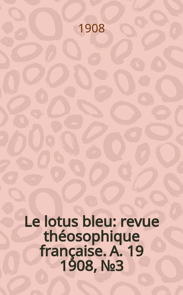 Le lotus bleu : revue théosophique française. A. 19 1908, № 3
