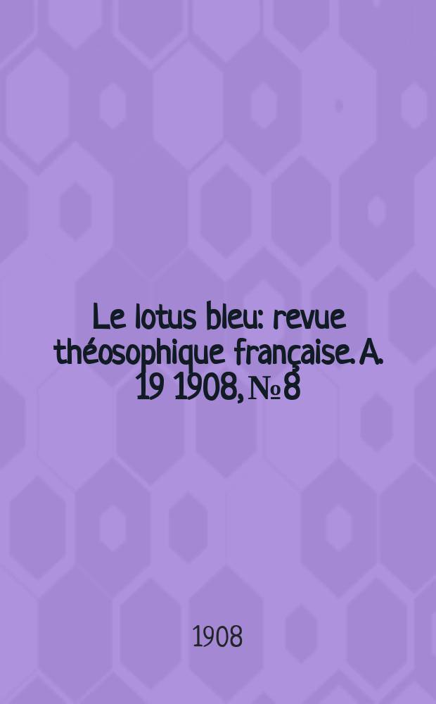 Le lotus bleu : revue théosophique française. A. 19 1908, № 8
