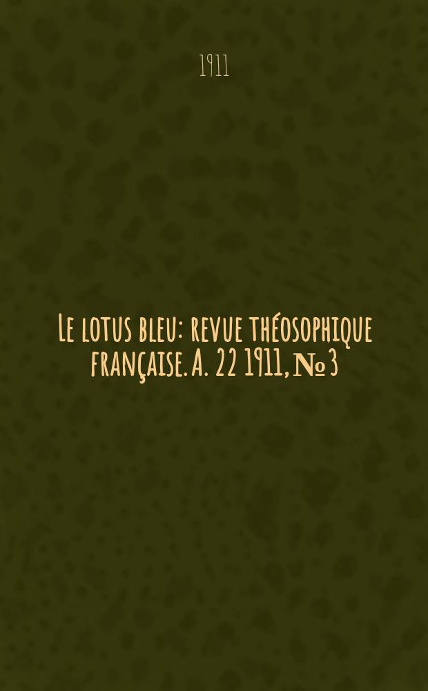 Le lotus bleu : revue théosophique française. A. 22 1911, № 3
