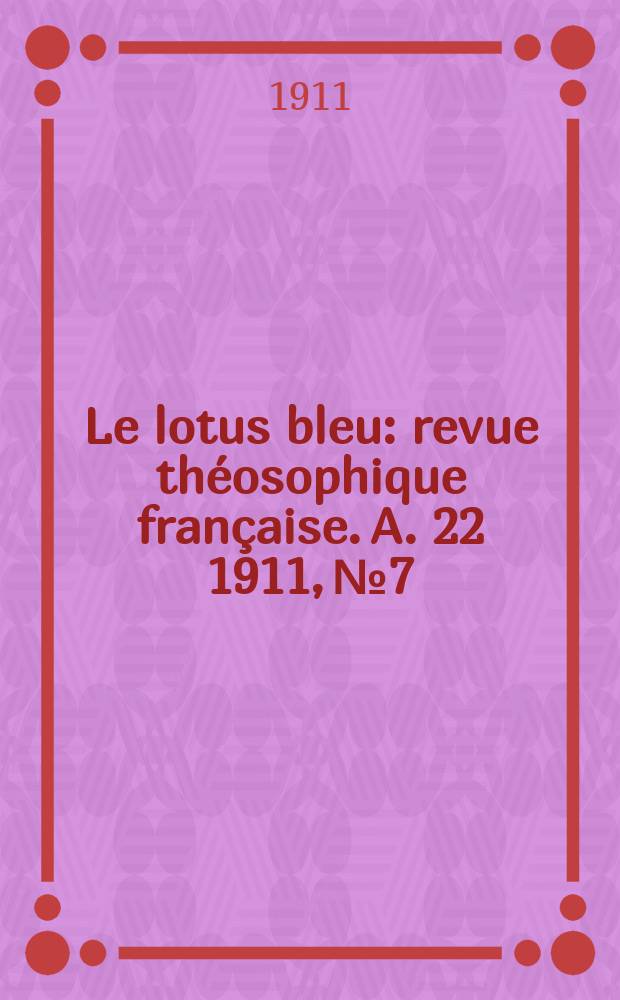 Le lotus bleu : revue théosophique française. A. 22 1911, № 7