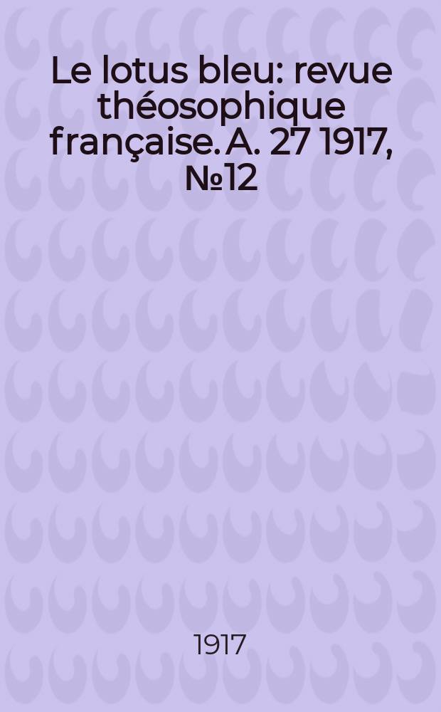 Le lotus bleu : revue théosophique française. A. 27 1917, № 12