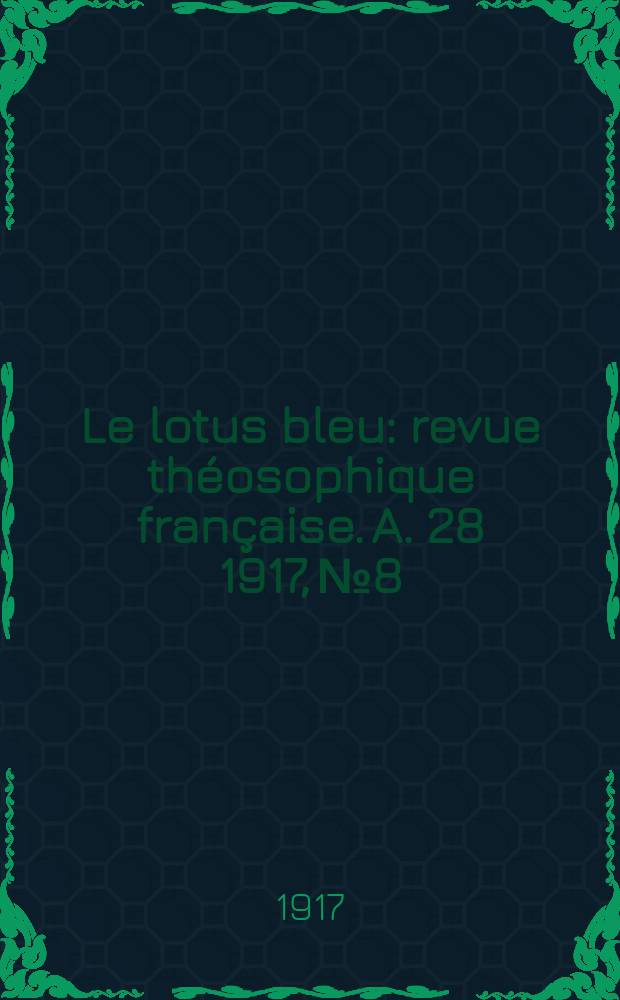 Le lotus bleu : revue théosophique française. A. 28 1917, № 8