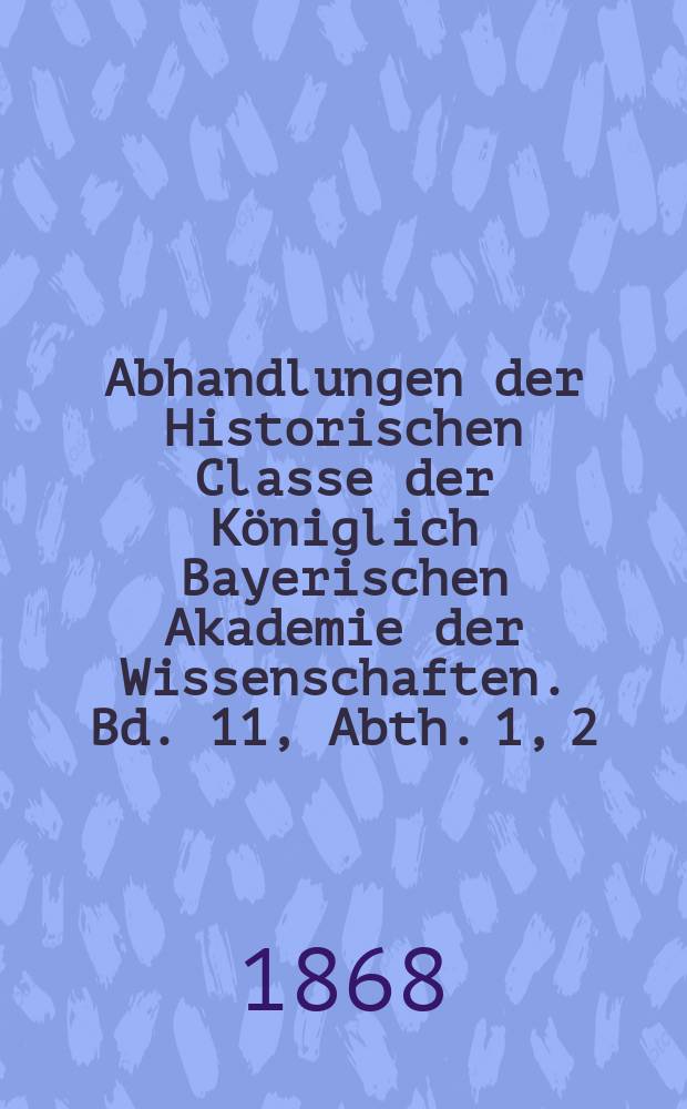 Abhandlungen der Historischen Classe der Königlich Bayerischen Akademie der Wissenschaften. Bd. 11, Abth. 1, [2] : Beiträge zur Feststellung der historischen Ortsnamen in Bayern und des ursprünglichen Besitzes des Hauses Scheyern-Wittelsbach = К определению исторических названий населенных пунктов в Байерн и исконного владения рода Штайерн-Виттельсбах
