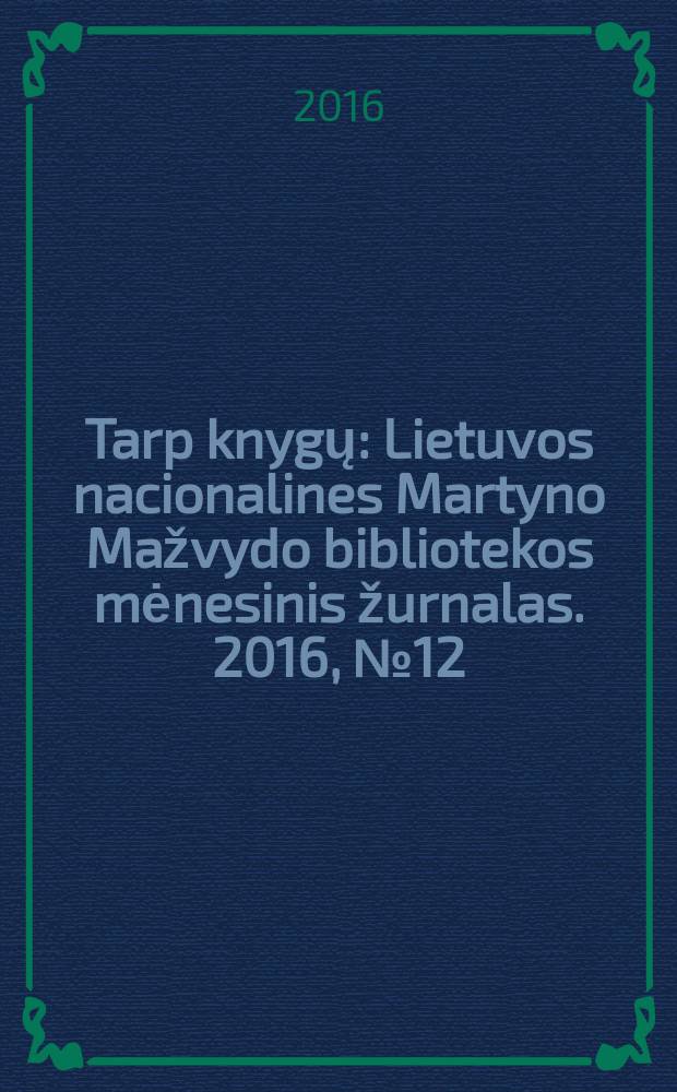 Tarp knygų : Lietuvos nacionalines Martyno Mažvydo bibliotekos mėnesinis žurnalas. 2016, № 12 (695)