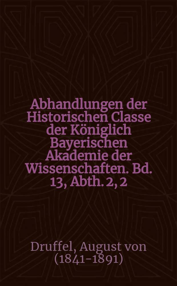 Abhandlungen der Historischen Classe der Königlich Bayerischen Akademie der Wissenschaften. Bd. 13, Abth. 2, [2] : Kaiser Karl V. und die Römische Curie, 1544-1546 = Кайзер Карл V и римская курия, 1544-1546. От Шпейерского рейхстага до созыва Тридентского собора