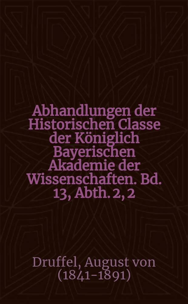 Abhandlungen der Historischen Classe der Königlich Bayerischen Akademie der Wissenschaften. Bd. 13, Abth. 2, [2] : Kaiser Karl V. und die Römische Curie, 1544-1546 = Кайзер Карл V и римская курия, 1544-1546. От Шпейерского рейхстага до созыва Тридентского собора