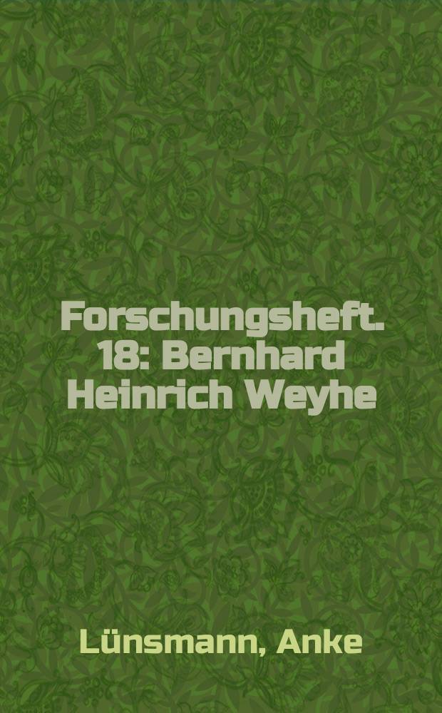Forschungsheft. 18 : Bernhard Heinrich Weyhe (1702-1782) = Гернхард Генрих Вейхе (1702-1782)