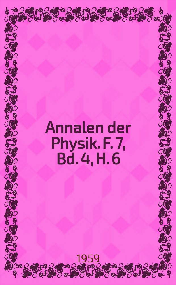 Annalen der Physik. F. 7, Bd. 4, H. 6/8