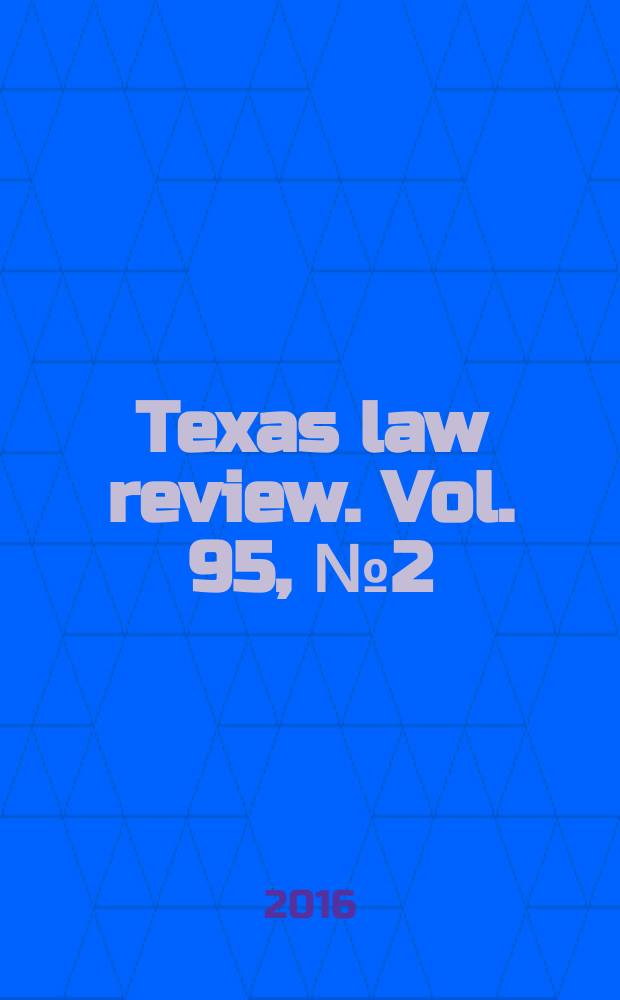 Texas law review. Vol. 95, № 2 = Обзор техасских законов