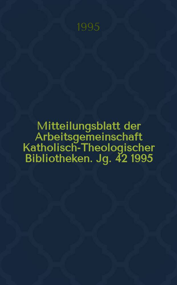 Mitteilungsblatt der Arbeitsgemeinschaft Katholisch-Theologischer Bibliotheken. Jg. 42 1995