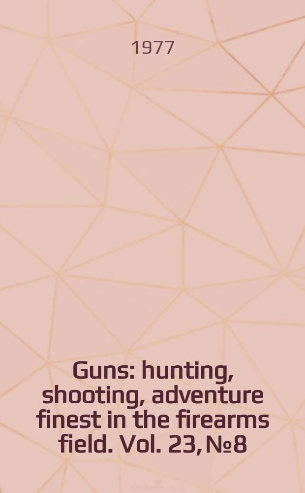 Guns : hunting, shooting, adventure finest in the firearms field. Vol. 23, № 8