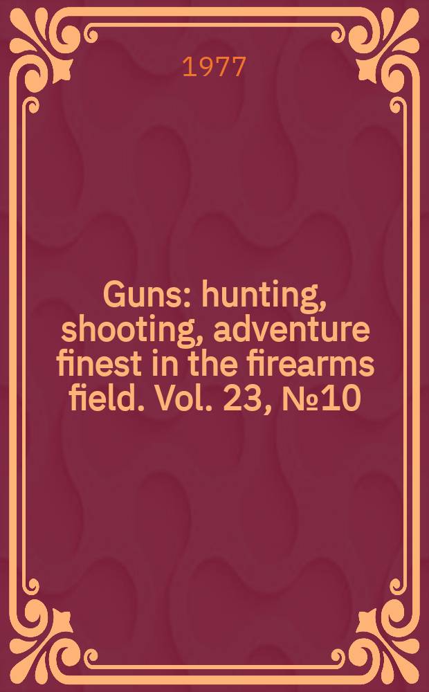 Guns : hunting, shooting, adventure finest in the firearms field. [Vol. 23, № 10]
