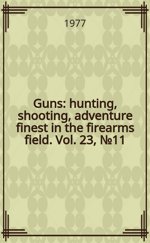 Guns : hunting, shooting, adventure finest in the firearms field. Vol. 23, № 11