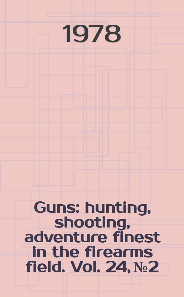 Guns : hunting, shooting, adventure finest in the firearms field. Vol. 24, № 2