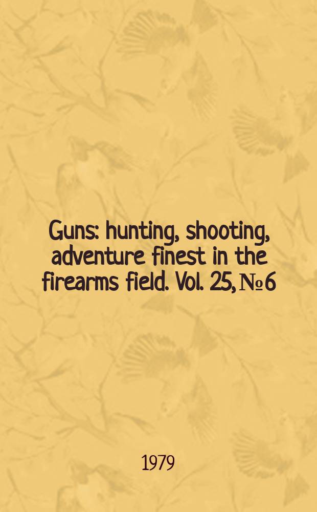 Guns : hunting, shooting, adventure finest in the firearms field. Vol. 25, № 6
