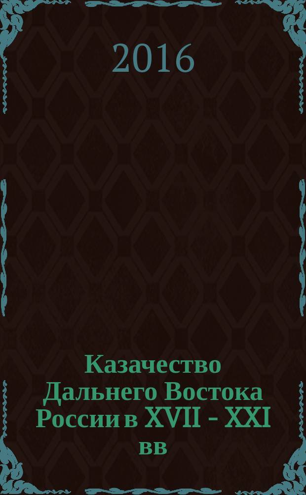 Казачество Дальнего Востока России в XVII - XXI вв : сборник научных статей. Вып. 5