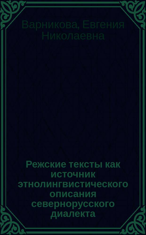 Режские тексты как источник этнолингвистического описания севернорусского диалекта : монография
