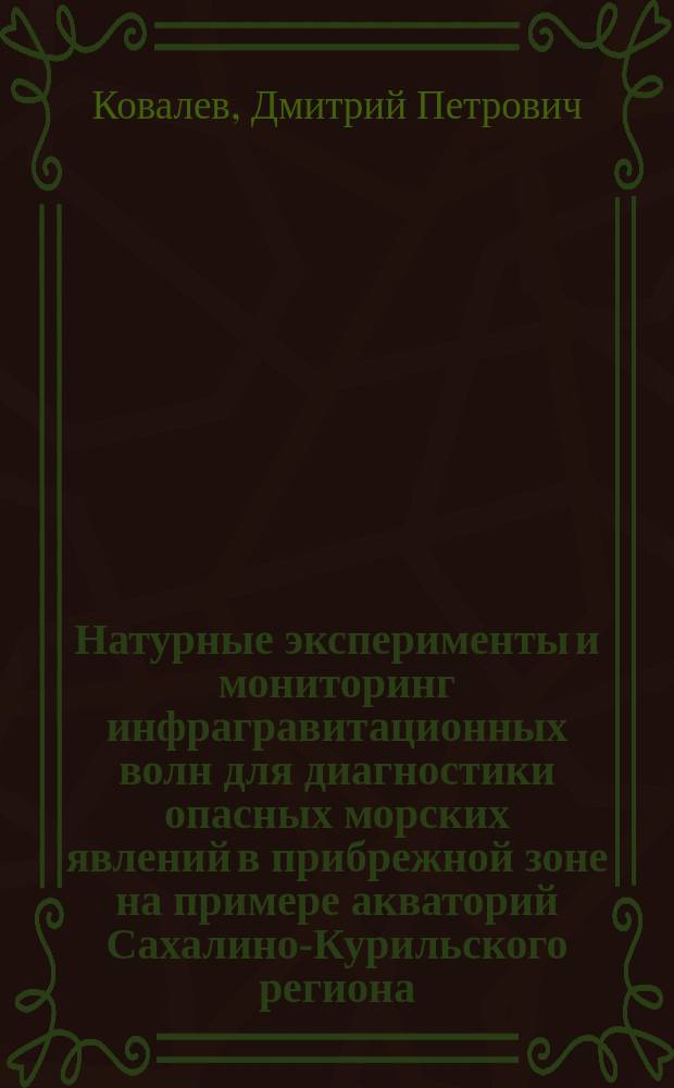 Натурные эксперименты и мониторинг инфрагравитационных волн для диагностики опасных морских явлений в прибрежной зоне на примере акваторий Сахалино-Курильского региона : автореферат диссертации на соискание ученой степени доктора физико-математических наук : специальность 25.00.29 <Физика атмосферы и гидросферы>