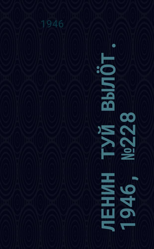 Ленин туй вылöт. 1946, № 228 (6048) (15 дек.)