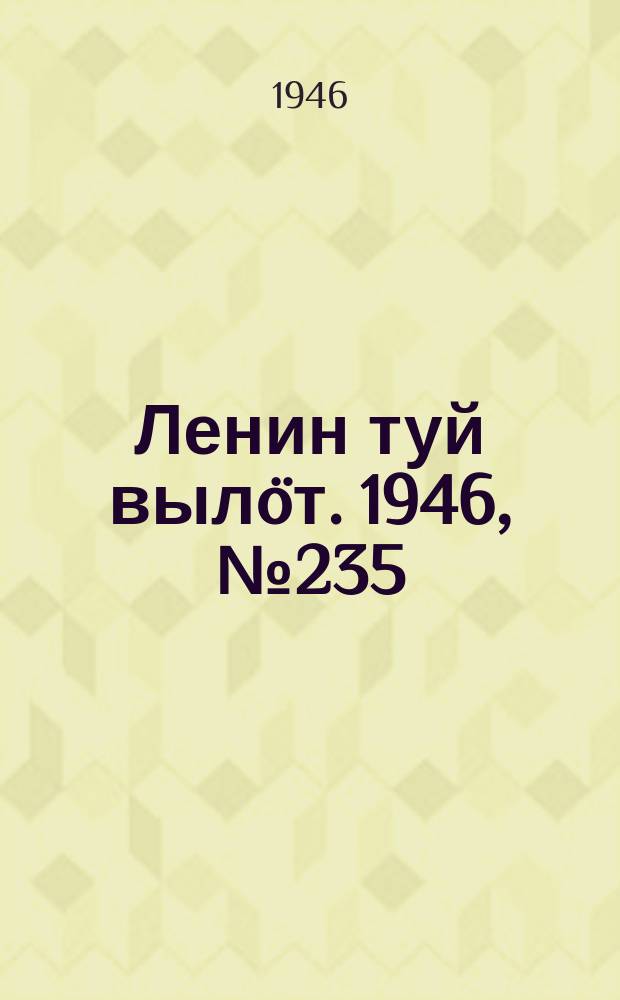 Ленин туй вылöт. 1946, № 235 (6055) (25 дек.)