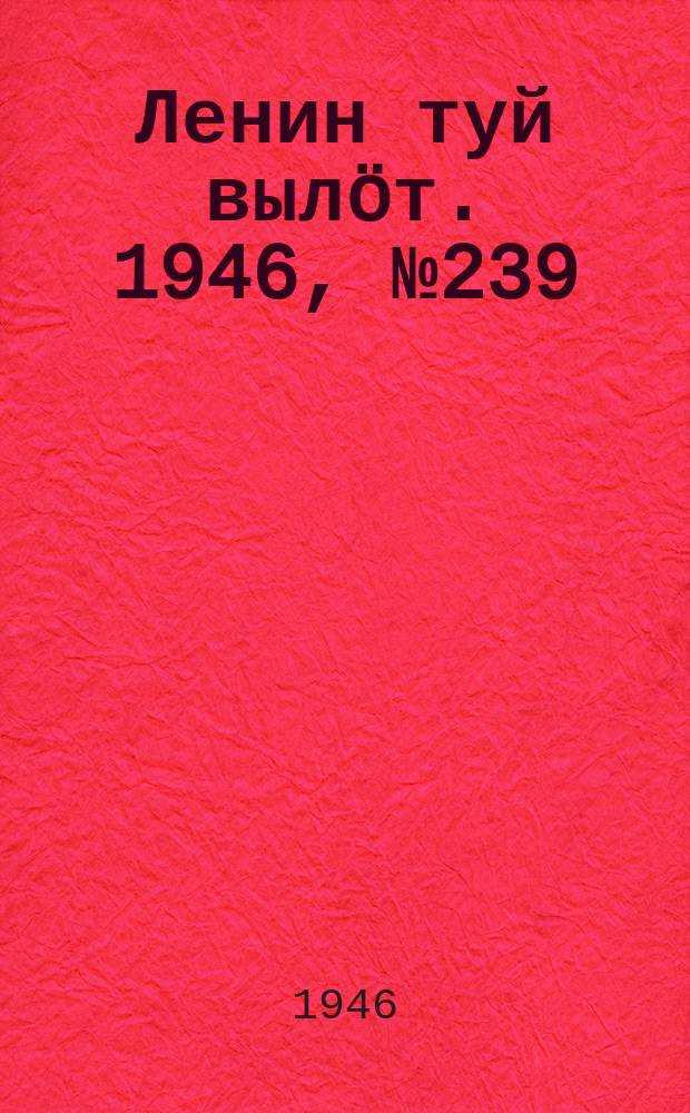 Ленин туй вылöт. 1946, № 239 (6059) (30 дек.)