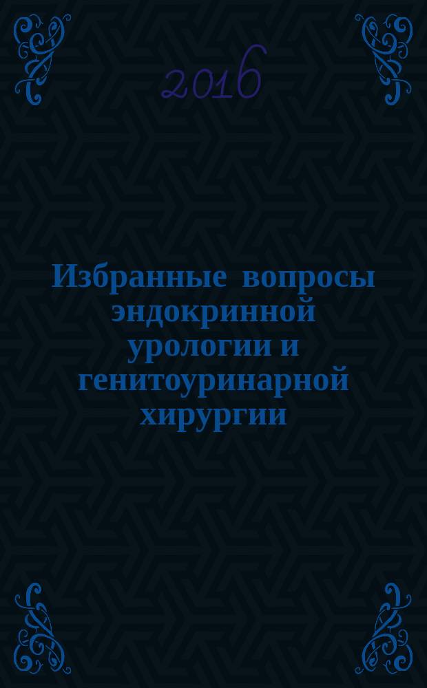 Избранные вопросы эндокринной урологии и генитоуринарной хирургии : сборник