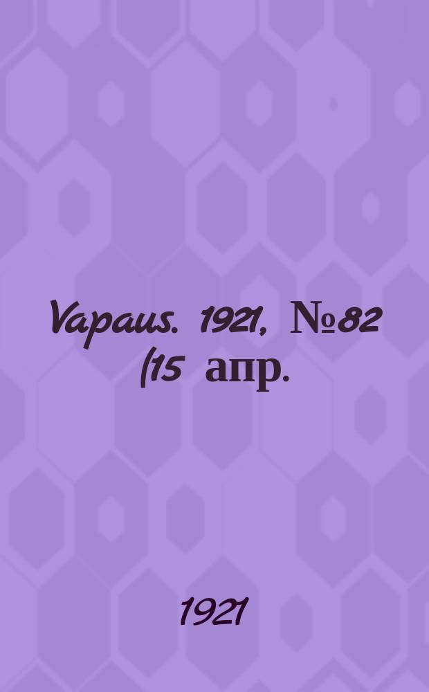 Vapaus. 1921, № 82 (15 апр.)
