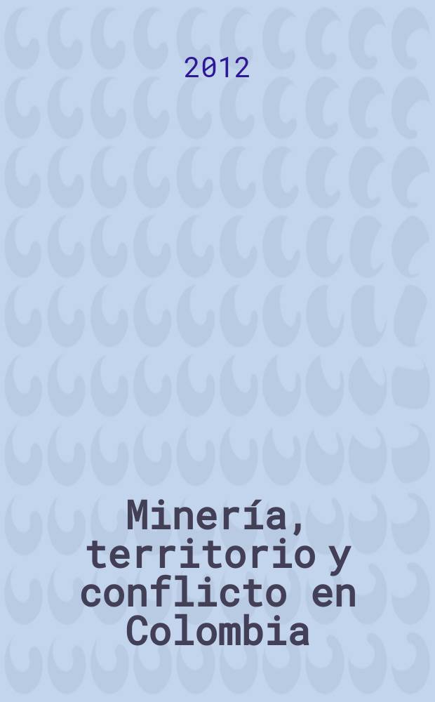 Minería, territorio y conflicto en Colombia = Добыча территорий и конфликты в Колумбии.