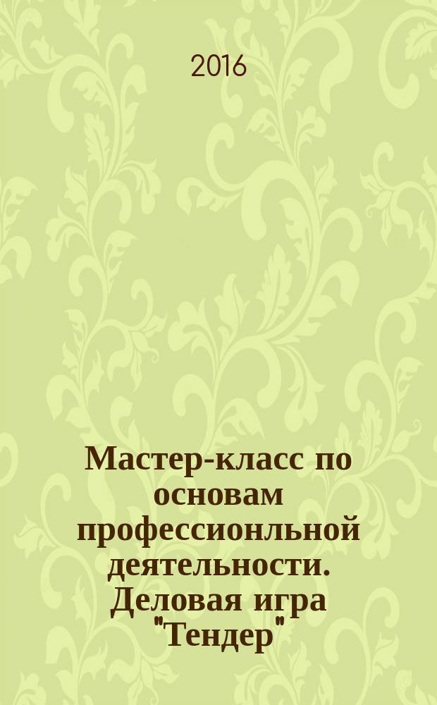 Мастер-класс по основам профессионльной деятельности. Деловая игра "Тендер": метод. указ. : Сост.А.Н.Ситнов, Н.В. Кочкурова