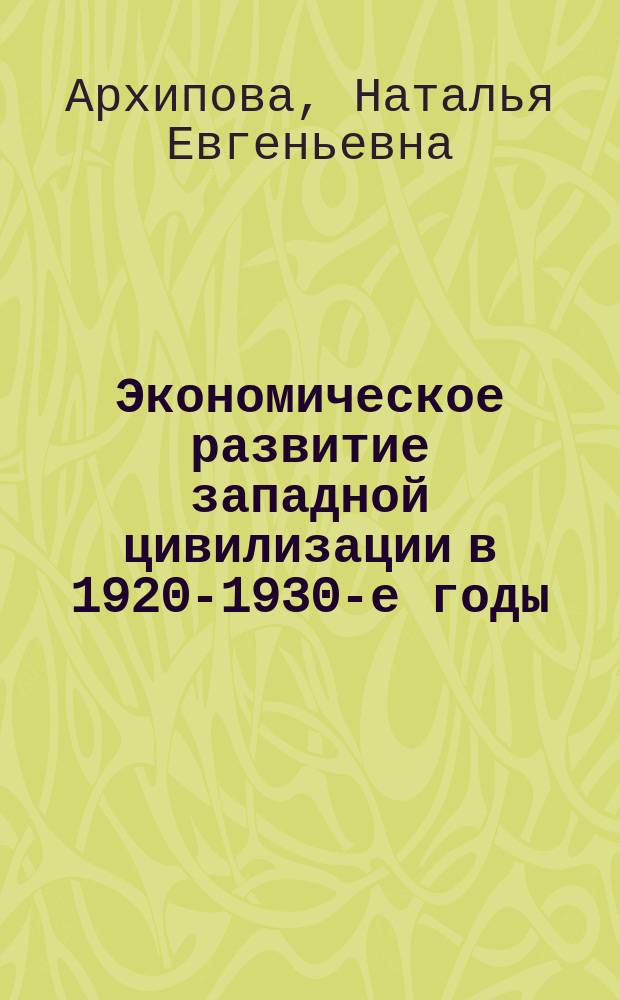 Экономическое развитие западной цивилизации в 1920-1930-е годы : учебно-методическое пособие для студентов технических вузов, обучающихся по направлению подготовки бакалавриата и специалитета