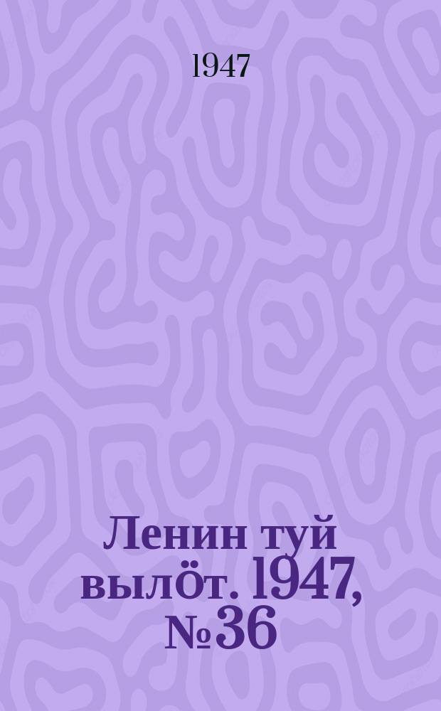 Ленин туй вылöт. 1947, № 36 (6096) (22 фев.)