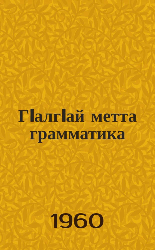 ГIалгIай метта грамматика : юкъерча школен 6-чеи 7-чеи классашта = Грамматика ингушского языка